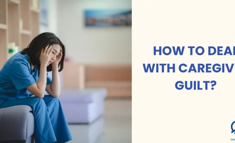 How to Deal with Caregiver Guilt