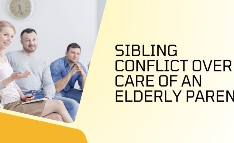 Sibling Conflict Over Care of an Elderly Parent