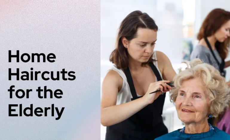 Home Haircuts for the Elderly