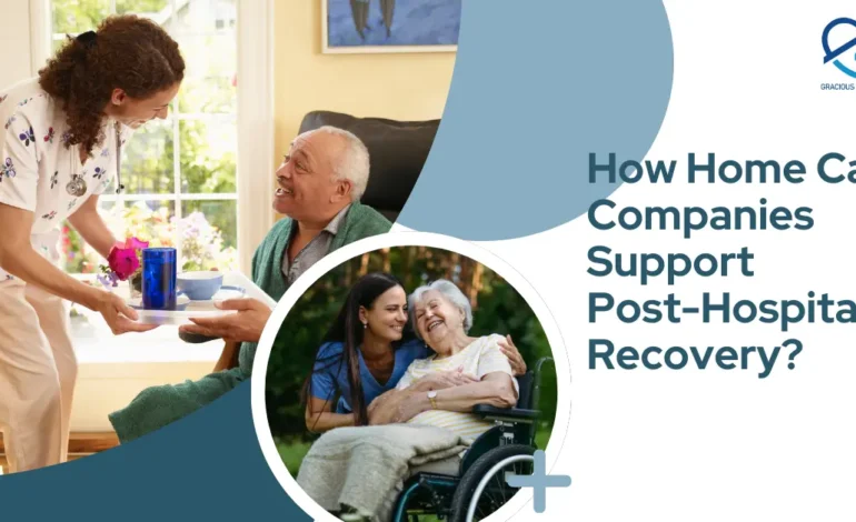 How Home Care Companies Support Post-Hospital Recovery