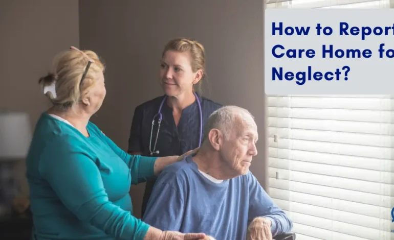 How to Report a Care Home for Neglect