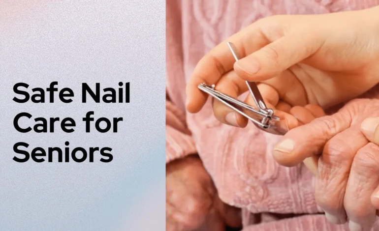 Safe Nail Care for Seniors