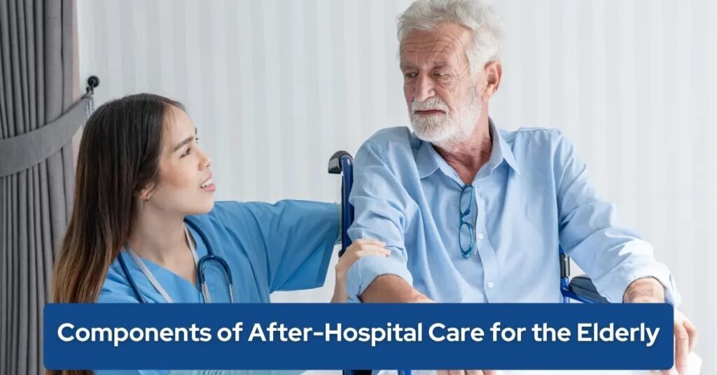 Key Components of After-Hospital Care for Elderly